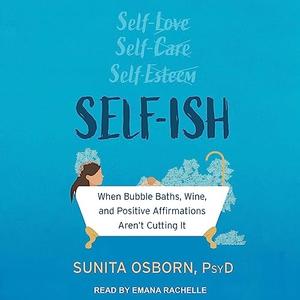 Self-ish When Bubble Baths, Wine, and Positive Affirmations Aren’t Cutting It [Audiobook]