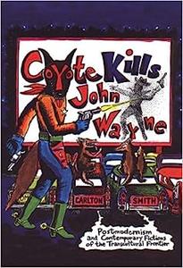 Coyote Kills John Wayne Postmodernism and Contemporary Fictions of the Transcultural Frontier