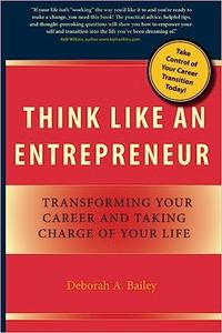 Think Like an Entrepreneur Transforming Your Career and Taking Charge of Your Life