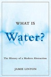 What Is Water The History of a Modern Abstraction
