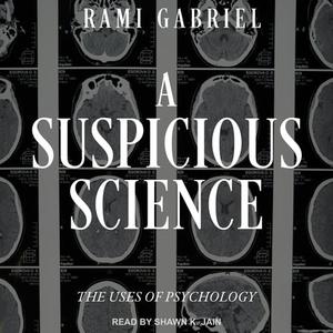 A Suspicious Science The Uses of Psychology [Audiobook]