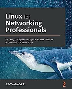 Linux for Networking Professionals Securely configure and operate Linux network services for the enterprise