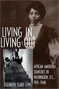 Living In, Living Out African American Domestics in Washington, D.C., 1910-1940