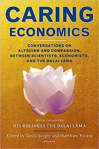 Caring Economics Conversations on Altruism and Compassion, Between Scientists, Economists, and the Dalai Lama