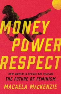 Money, Power, Respect How Women in Sports Are Shaping the Future of Feminism