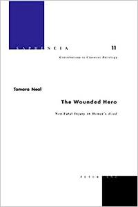 The Wounded Hero Non-Fatal Injury in Homer's Iliad