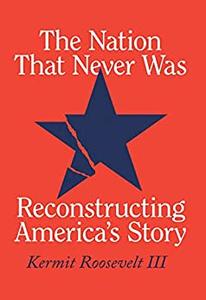 The Nation That Never Was Reconstructing America's Story