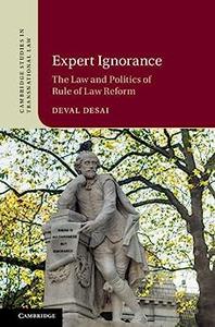 Expert Ignorance The Law and Politics of Rule of Law Reform
