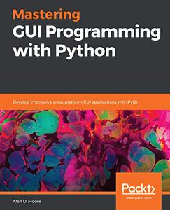Mastering GUI Programming with Python Develop impressive cross-platform GUI applications with PyQt