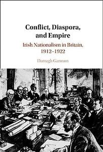 Conflict, Diaspora, and Empire Irish Nationalism in Britain, 1912-1922