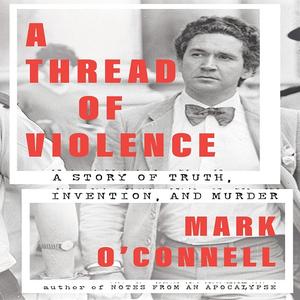 A Thread of Violence A Story of Truth, Invention, and Murder [Audiobook]