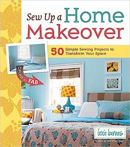 Sew Up a Home Makeover 50 Simple Sewing Projects to Transform Your Space