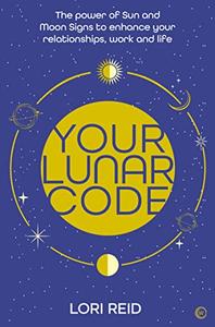 Your Lunar Code The power of moon and sun signs to enhance your relationships, work and life