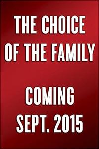 The Choice of the Family A Call to Wholeness, Abundant Life, and Enduring Happiness