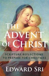 The Advent of Christ Scripture Reflections to Prepare for Christmas
