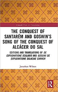 The Conquest of Santarém and Goswin’s Song of the Conquest of Alcácer do Sal Editions and Translations of De expugnatio