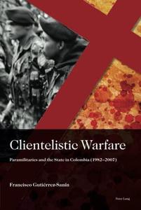 Clientelistic Warfare Paramilitaries and The State in Colombia