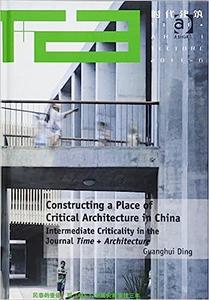 Constructing a Place of Critical Architecture in China Intermediate Criticality in the Journal Time + Architecture