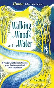 Walking the Woods and the Water In Patrick Leigh Fermor’s footsteps from the Hook of Holland to the Golden Horn