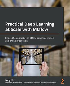 Practical Deep Learning at Scale with MLflow Bridge the gap between offline experimentation and online production