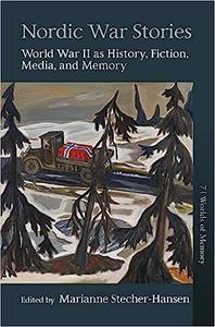 Nordic War Stories World War II as History, Fiction, Media, and Memory