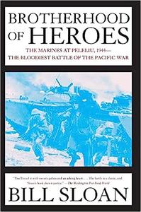 Brotherhood of Heroes The Marines at Peleliu, 1944–The Bloodiest Battle of the Pacific War