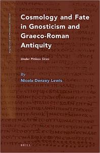Cosmology and Fate in Gnosticism and Graeco-Roman Antiquity Under Pitiless Skies