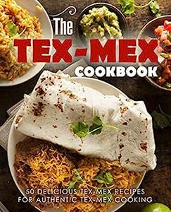 The Tex Mex Cookbook 50 Delicious Mesa Recipes for Authentic Tex Mex Cooking (2nd Edition)