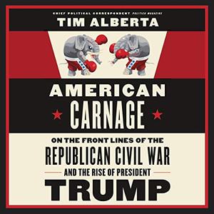 American Carnage On the Front Lines of the Republican Civil War and the Rise of President Trump [Audiobook]