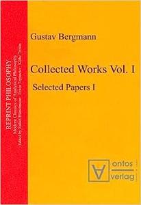Gustav Bergmann Collected Works, Volume 1
