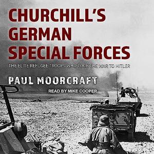 Churchill’s German Special Forces The Elite Refugee Troops Who Took the War to Hitler [Audiobook]