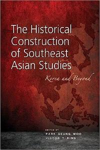 The Historical Construction of Southeast Asian Studies Korea and Beyond
