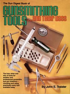 The Gun Digest Book of Gunsmithing Tools and Their Uses