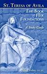 Saint Teresa of Avila The Book of Her Foundations (A Study Guide)