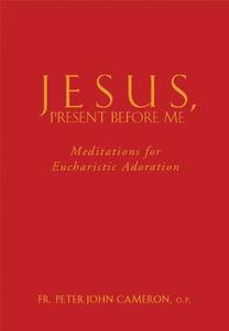 Jesus Present Before Me Meditations for Eucharistic Adoration