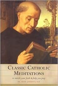 Classic Catholic Meditations To Enrich Your Faith and Help You Pray