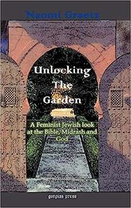 Unlocking the Garden A Feminist Jewish Look at the Bible, Midrash, and God
