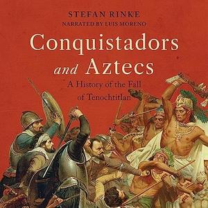 Conquistadors and Aztecs A History of the Fall of Tenochtitlan [Audiobook]