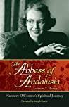 The Abbess of Andalusia Flannery O’Connor’s Spiritual Journey