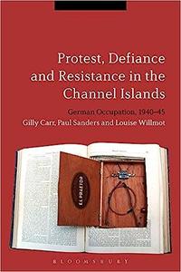 Protest, Defiance and Resistance in the Channel Islands German Occupation, 1940-45