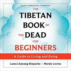 The Tibetan Book of the Dead for Beginners A Guide to Living and Dying [Audiobook]