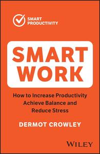 Smart Work How to Increase Productivity, Achieve Balance and Reduce Stress, 2nd Edition
