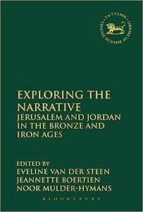 Exploring the Narrative Jerusalem and Jordan in the Bronze and Iron Ages Papers in Honour of Margreet Steiner