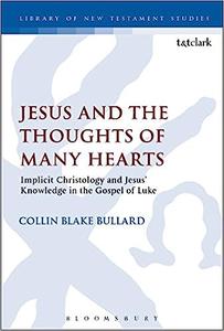 Jesus and the Thoughts of Many Hearts Implicit Christology and Jesus' Knowledge in the Gospel of Luke
