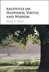 Aristotle on Happiness, Virtue, and Wisdom