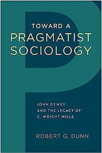 Toward a Pragmatist Sociology John Dewey and the Legacy of C. Wright Mills