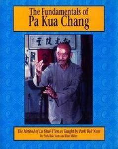 The Fundamentals of Pa Kua Chang The Methods of Lu Shui-T’ien As Taught by Park Bok Nam