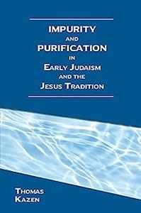 Impurity and Purification in Early Judaism and the Jesus Tradition