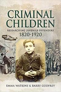 Criminal Children Researching Juvenile Offenders 1820-1920