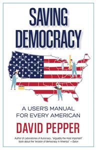 Saving Democracy A User’s Manual for Every American